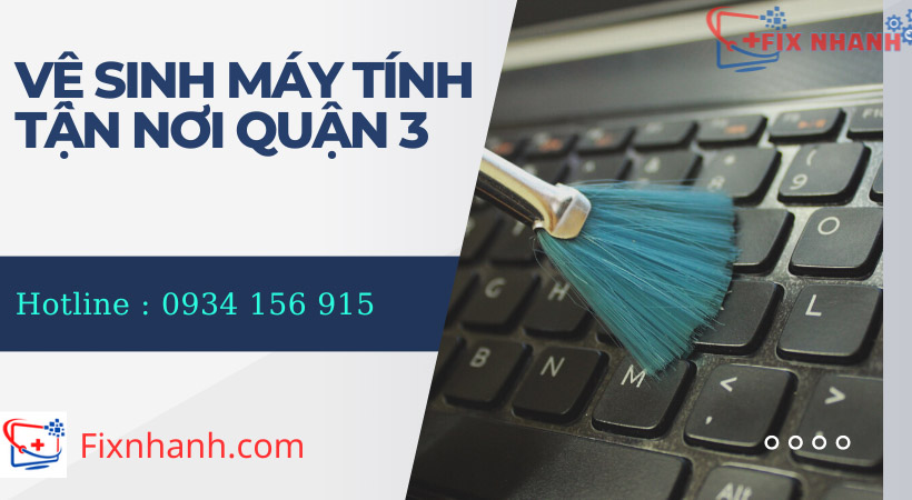 Vệ sinh máy tính tận nơi quận 3 tại Fix Nhanh.