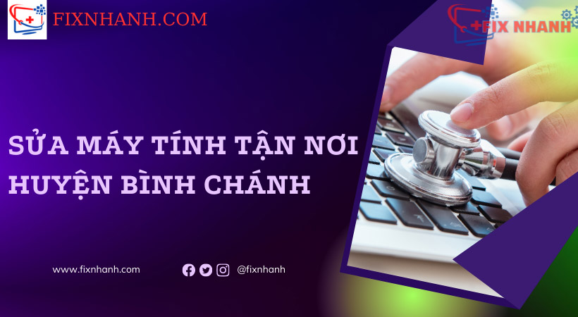 Sửa máy tính tận nơi huyện Bình Chánh tại Fix Nhanh.