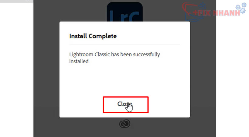 Chọn Close. Hoàn thành download tải và cài đặt Adobe Lightroom 2022.